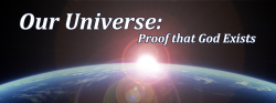 Our Universe: Proof God Exists!