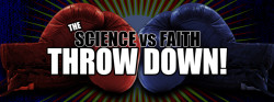The Science vs. Faith Throw Down!